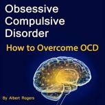 Obsessive Compulsive Disorder How to Overcome OCD