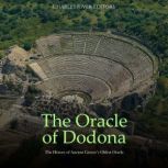 The Oracle of Dodona: The History of Ancient Greece's Oldest Oracle, Charles River Editors
