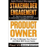 Product Owner: 27 Tips to Manage Your Product and Work with Scrum Teams & Stakeholder Engagement: 21 Tips for a New Approach to Stakeholder Management with Scrum, Paul VII