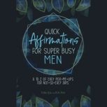 Quick Affirmations for Super Busy Men A to Z of Easy Pick-Me-Ups for Not-So-Easy Days, Yobe Qiu