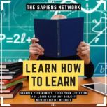 Learn How To Learn - Sharpen Your Memory, Focus Your Attention And Learn About Any Subject With Effective Methods, The Sapiens Editorial