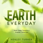 Earth Everyday Small Steps Towards a Greener Tomorrow, Henley Turner