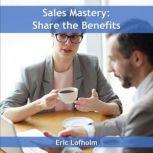 Sales Mastery:  Share the Benefit, Eric Lofholm