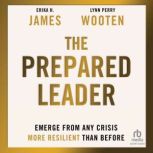 The Prepared Leader Emerge from Any Crisis More Resilient Than Before, Erika H. James