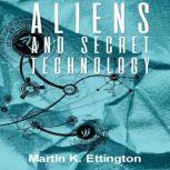 Aliens and Secret TechnologyA Theory of the Hidden Truth, Martin Ettington