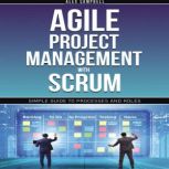 Agile Project Management with Scrum Simple Guide to Processes and Roles, Alex Campbell