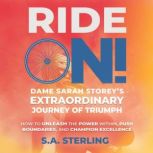 Ride On! Dame Sarah Storey's Extraordinary Journey of Triumph How to Unleash the Power Within, Push Boundaries, and Champion Excellence, S.A. Sterling