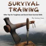 Survival Training Killer Tips for Toughness and Secret Smart Survival Skills