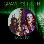 Gravity's Truth A Post Apocalyptic Cyberpunk Suspense Thriller, AK Alliss