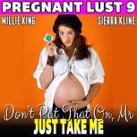 Dont Put That On, Mr.  Just Take Me : Pregnant Lust 9 (Unprotected Pregnancy Erotica), Millie King