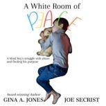 A White Room of Peace A blind boy's struggle with abuse and finding his purpose, Gina A. Jones