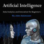 Artificial Intelligence Data Analytics and Innovation for Beginners