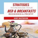 Strategies to Increase Your Bed & Breakfasts Bookings & Profit Ways to Foster Loyalty in Guests, Gerry MacPherson