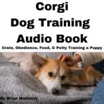 Corgi Dog Training Audio Book Crate, Obedience, Food, & Potty Training a Puppy, Brian Mahoney