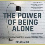 The Power of Being Alone A powerful combination of motivation and revolutionary ideas to enhance your life - Self Help Edition, Brian Alba