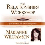 The Relationships Workshop with Marianne Williamson, Marianne Williamson