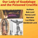 Our Lady of Guadalupe and the Poisoned Crucifix, Bob Lord