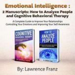 Emotional Intelligence,2 Manuscripts How to Analyze People and Cognitive Behavioral Therapy: a Complete Guide to Improve Your Relationships Controlling Your Emotions and Improving Your Self Awareness, Lawrence Franz