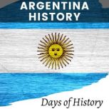 Argentina History A Historical Journey - From Colonial Rule to Modern Times, Days of History