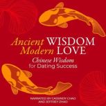 Ancient Wisdom Modern Love Chinese Wisdom for Dating Success, Cassindy Chao