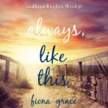 Always, Like This (Endless Harbor Book Five) Digitally narrated using a synthesized voice, Fiona Grace