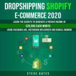 Dropshipping Shopify E-commerce 2020 Learn the Secrets to Generate a Passive Income of $20,000 Each Month Using Facebook Ads, Instagram Influencer and Google Adword, Steve Gates