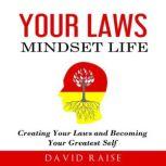 Your Laws Mindset Life Creating Your Laws and Becoming Your Greatest Self, David Raise