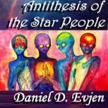 ANTITHESIS OF THE STAR PEOPLE, Daniel D. Evjen