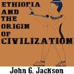 Ethiopia and the Origin of Civilization, John G. Jackson