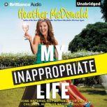 My Inappropriate Life Some Material Not Suitable for Small Children, Nuns, or Mature Adults