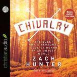 Chivalry The Quest for a Personal Code of Honor in an Unjust World, Zach Hunter