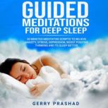 Guided Meditations for Deep Sleep 30 Minutes Meditative Scripts to Relieve Anxiety, Stress, Depression, Boost Positive Thinking and to Sleep Better, Gerry Prashad