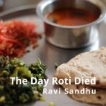 The Day Roti Died Choosing whether to eat carbohydrates, or not, is experiencing modernisation for the fitness age, Ravi Sandhu