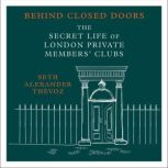 Behind Closed Doors The Secret Life of London Private Members' Clubs, Seth Alexander Thevoz