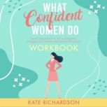 What Confident Women Do Workbook Daily Challenges to Set Boundaries, Establish Self-Worth, Kate Richardson