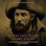 Rocky Mountain Harry Yount: The Life and Legacy of the Famous American Explorer and Mountain Man, Charles River Editors