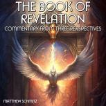 The Book of Revelation Commentary from Three Perspectives, Matthew Schmitz