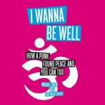 I Wanna Be Well How a Punk Found Peace and You Can Too, Miguel Chen