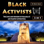 Black Activists The Lives and Missions of Malcolm X and Martin Luther King, Kelly Mass