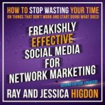 Freakishly Effective Social Media for Network Marketing: Second Edition, Ray Higdon