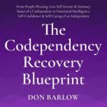 The Codependency Recovery Blueprint From People-Pleasing, Low Self-Esteem & Intimacy Issues of a Codependent to Emotional Intelligence, Self-Confidence & Self-Caring of an Independent, Don Barlow