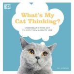 What's My Cat Thinking? Understand What Makes Your Cat Tick And Deepen The Bond Between You