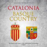 Catalonia and Basque Country: The History and Legacy of the Autonomous Communities in Spain, Charles River Editors