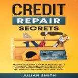 Credit Repair Secrets Increase Your Credits Score in 30 Days with Secret Technique. 609 Letters Templates Included. Repair Your Negative Profile Fast! And Improve Your Business with Great Score!, Julian Smith