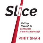 Slice Cutting Through to Excellence in Sales Leadership, Vinit Shah