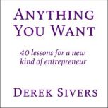 Anything You Want 40 lessons for a new kind of entrepreneur, Derek Sivers