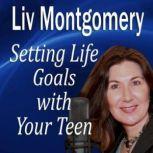 Setting Life Goals with Your Teen Living by Design, Liv Montgomery