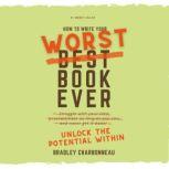 How to Write Your Worst Book Ever Unlock the Potential Within, Bradley Charbonneau
