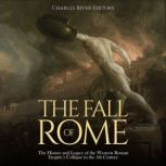 The Fall of Rome: The History and Legacy of the Western Roman Empire's Collapse in the 5th Century, Charles River Editors