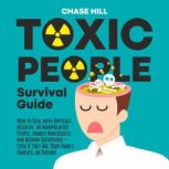 Toxic People Survival Guide How to Deal with Difficult, Negative, or Manipulative People, Handle Narcissists and Disarm Sociopaths, Chase Hill